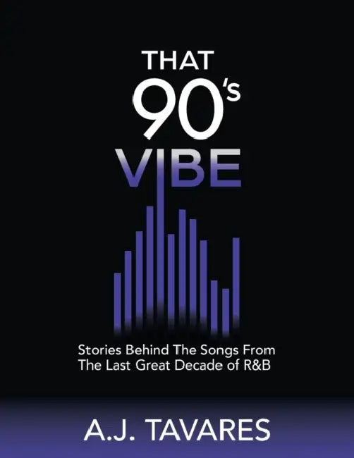 That 90's Vibe: Stories Behind The Songs From The Last Great Decade of R&B. by A. J. Tavares
