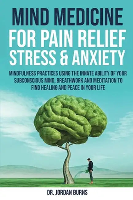 Mind Medicine For Pain Relief, Stress and Anxiety by Jordan Burns