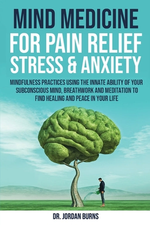 Mind Medicine For Pain Relief, Stress and Anxiety by Jordan Burns