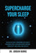 Supercharge Your Sleep: The Holistic Guide to Improving Sleep Quality, Reducing Stress, Increasing Energy, Boosting Productivity and Living a Healthie by Jordan Burns