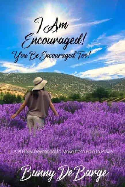 I Am Encouraged, You Be Encouraged Too!: A 90 Day Devotional to Move from Pain to Power by Bunny Debarge