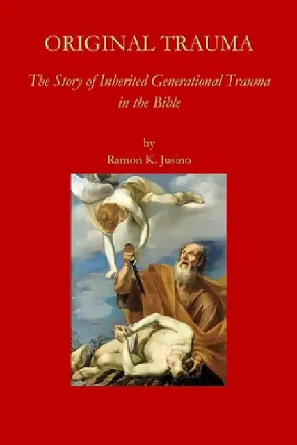 Original Trauma: The Story of Inherited Generational Trauma in the Bible by Ramon K. Jusino