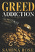 Greed Addiction: Why Power Is the Most Dangerous Drug on Earth by Samina Rose