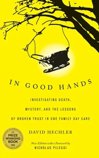 In Good Hands: Investigating Death, Mystery, and the Lessons of Broken Trust in One Family Day Care by David Hechler