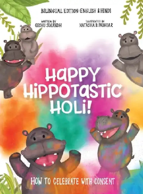 Happy Hippotastic Holi!: How to Celebrate with Consent by Geshu Sugandh, Natasha B. Padhiar