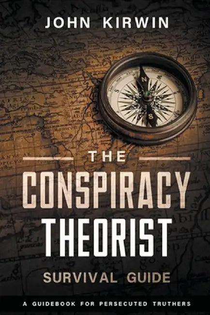 The Conspiracy Theorist Survival Guide by John Kirwin