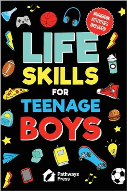Life Skills For Teenage Boys Advice on Being More Confident, Dating, Managing Your Money, Dealing With Peer Pressure, Healthy Relationships, and Other by Press, Pathways