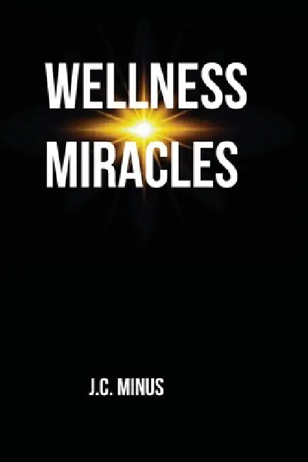 Wellness Miracles by J. C. Minus