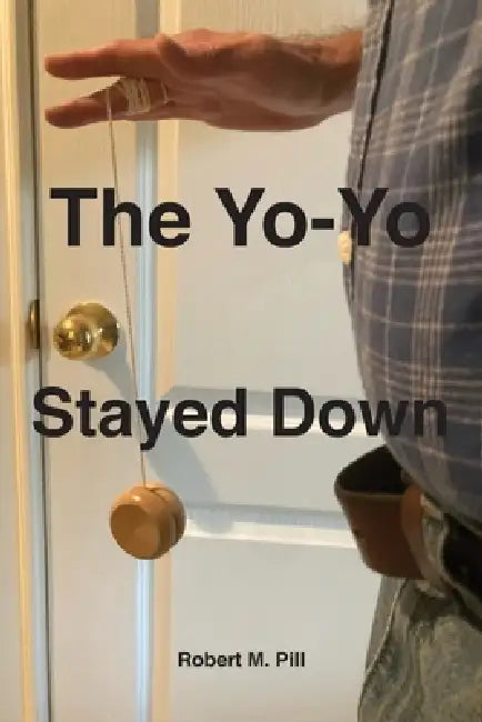 The Yo-Yo Stayed Down by Robert M. Pill