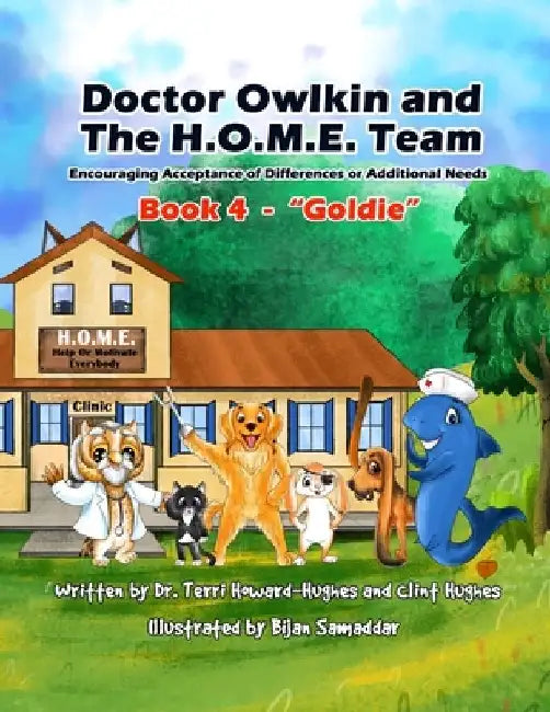 Doctor Owlkin and The H.O.M.E. Team Book 4 - Goldie: Encouraging Acceptance of Differences or Additional Needs by Clint Hughes