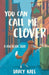 You Can Call Me Clover: A Dog Rescue Story by Darcy Kate