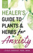 Healer's Guide to Plants and Herbs for Anxiety: Herbal Remedies for Mental Health by Lydia Odenat