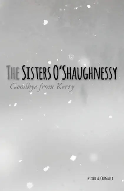 The Sisters O'Shaughnessy: Goodbye from Kerry by Nicole A. Chenault