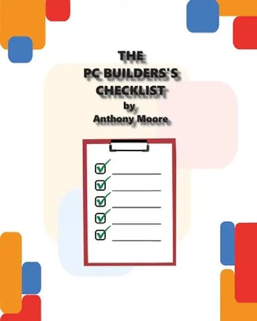 The PC Builder's Checklist by Anthony L. Moore