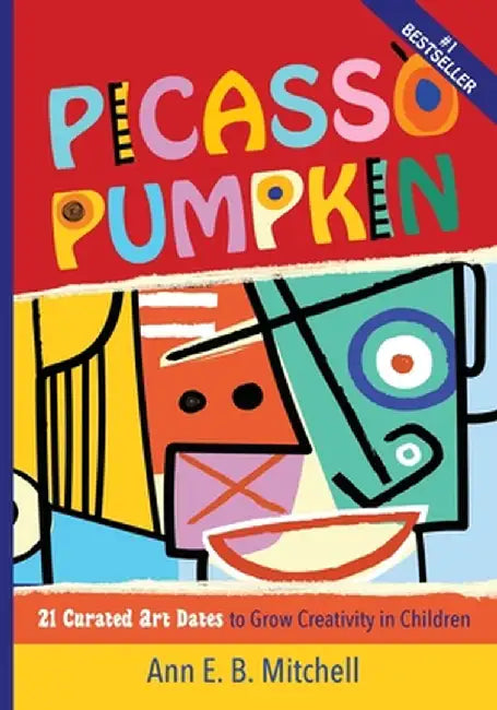Picasso Pumpkin: 21 Curated Art Dates to Grow Creativity in Children by Ann E. B. Mitchell