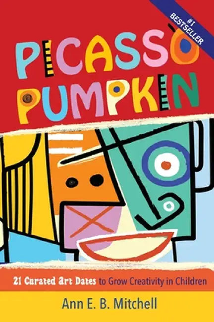 Picasso Pumpkin: 21 Curated Art Dates to Grow Creativity in Children by Ann E. B. Mitchell