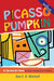 Picasso Pumpkin: 21 Curated Art Dates to Grow Creativity in Children by Ann E. B. Mitchell