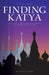Finding Katya: How I Quit Everything to Backpack the Former Soviet States by Katie R. Aune