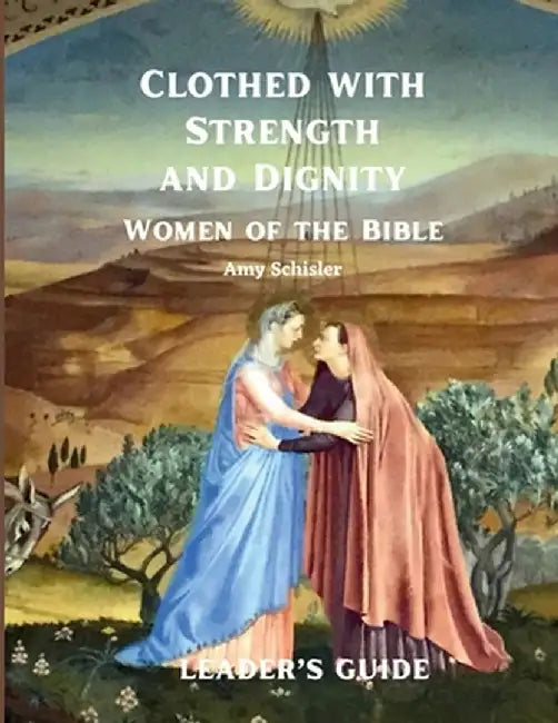 Clothed with Strength and Dignity Leader's Guide by Amy Schisler