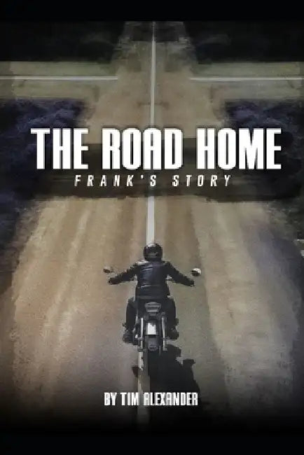 The Road Home Frank's Story by Tim Alexander