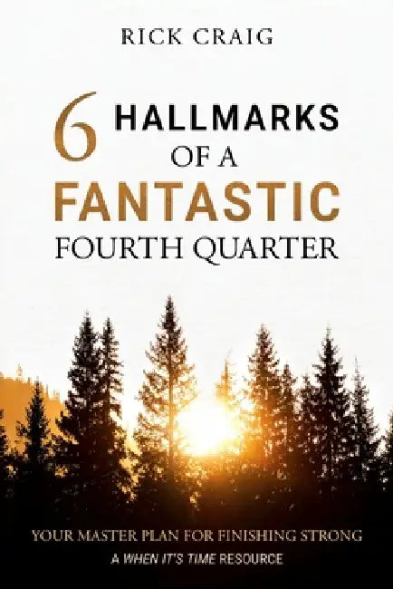6 Hallmarks of a Fantastic Fourth Quarter: Your Master Plan for Finishing Strong by Rick Craig
