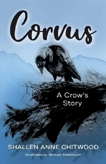 Corvus: A Crow's Story by Shallen Anne Chitwood, Michael Schulbaum