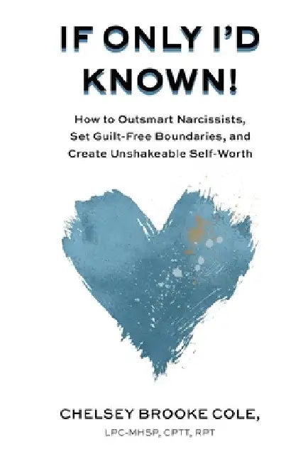 If Only I'd Known: How to Outsmart Narcissists, Set Guilt-Free Boundaries, and Create Unshakeable Self-Worth by Chelsey Brooke Cole