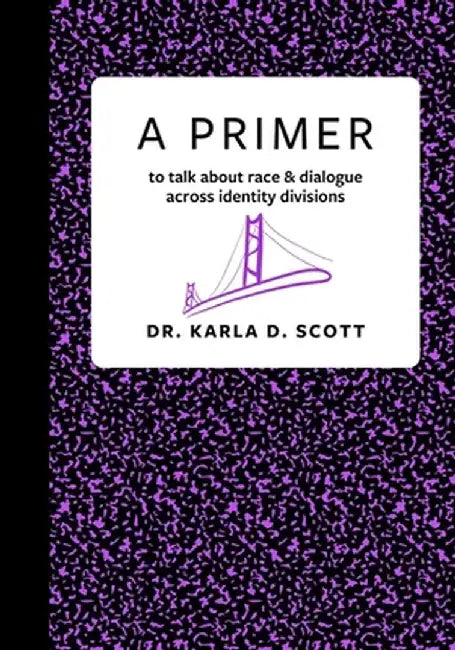 A Primer: to talk about race & dialogue across identity divisions by Karla Scott