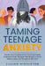 Taming Teenage Anxiety with ACT: The Six Core Processes of ACT That Help Parents Understand Their Teenager's Battle Against Social Media Anxiety and T by Lillian Middleton