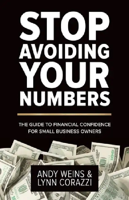 Stop Avoiding Your Numbers: The Guide to Financial Confidence for Small Business Owners by Andy Weins, Lynn Corazzi