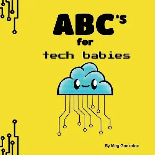 ABC's for Tech Babies by Meg Gonzalez, Z3n