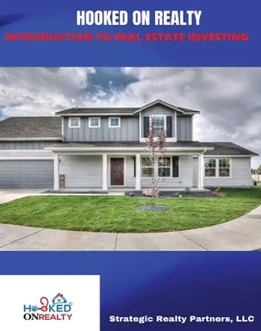 Hooked on Realty: Introduction to Real Estate Investing by Strategic Realty Partners LLC