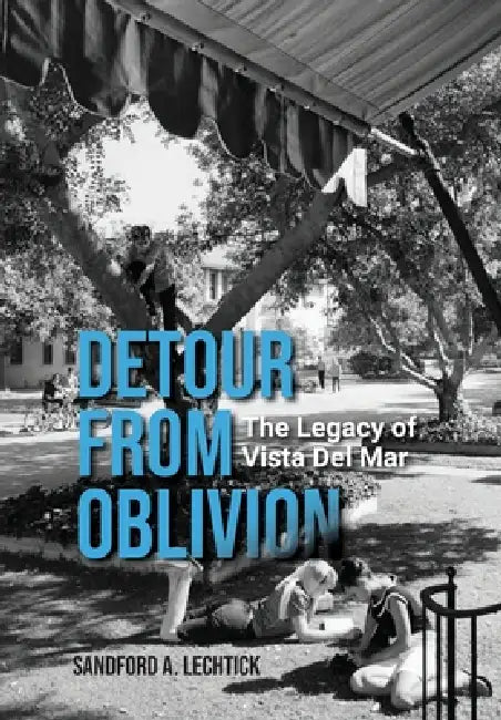 Detour from Oblivion: The Legacy of Vista Del Mar by Sandford Lechtick