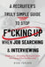 A Recruiter's Truly Simple Guide to Stop F*cking Up When Job Searching & Interviewing by Nicki Perchik