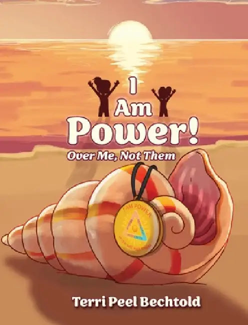 I Am Power! Over Me, Not Them by Terri Peel Bechtold