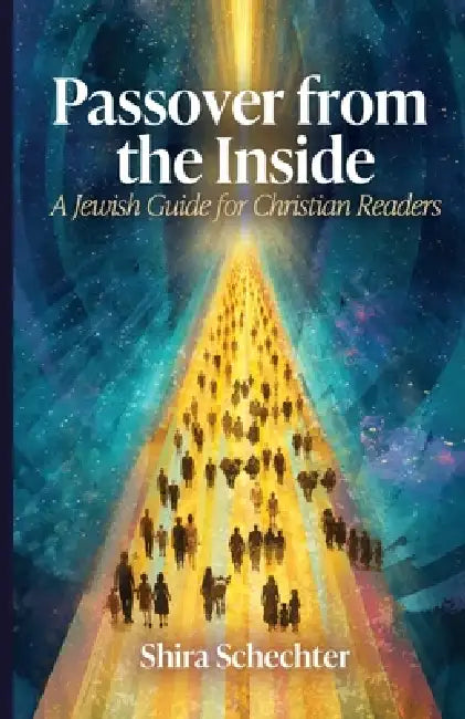 Passover From the Inside: A Jewish Guide for Christian Readers by Shira Schechter