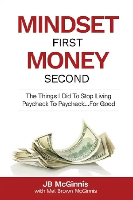 Mindset First Money Second: The Things I Did To Stop Living Paycheck to Paycheck...For Good by Mel Brown McGinnis