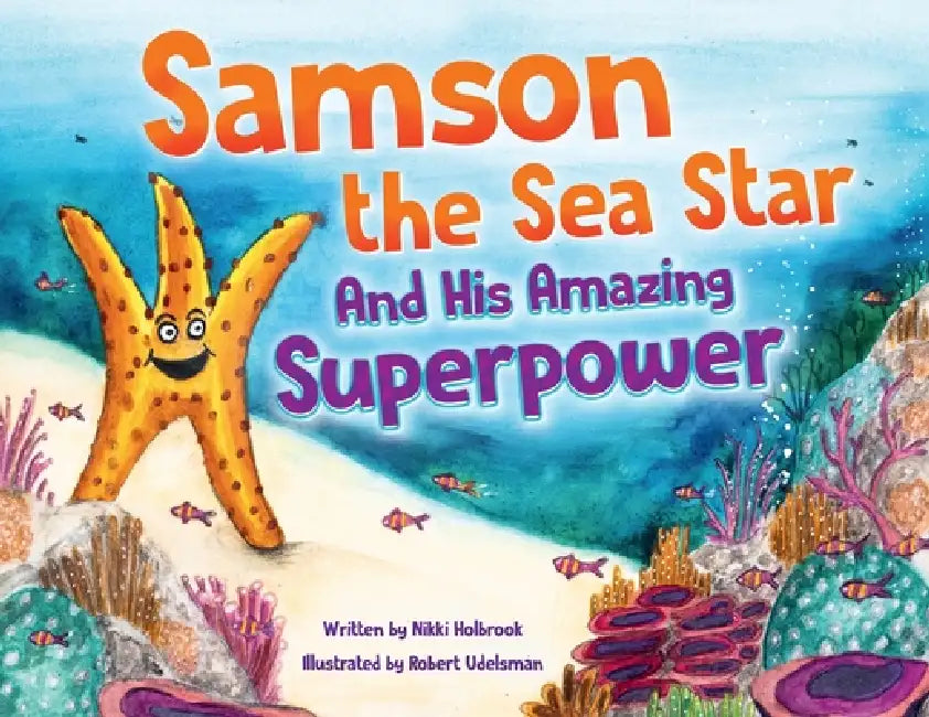 Samson the Sea Star And His Amazing Superpower by Nikki Holbrook