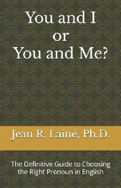 You and I or You and Me?: The Definitive Guide to Choosing the Right Pronoun in English by Jean Robert Lainé