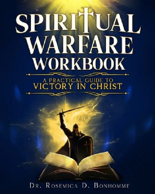 Spiritual Warfare Workbook: A Practical Guide to Victory in Christ by Rosemica D. Bonhomme