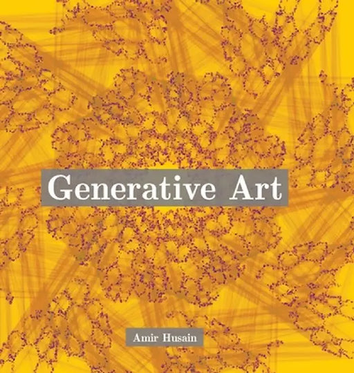 Generative Art: Use the Power of Algorithms to Create Stunning Patterns by Amir Husain