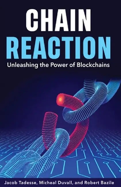 Chain Reaction: Unleashing the Power of Blockchains by Robert Bazile