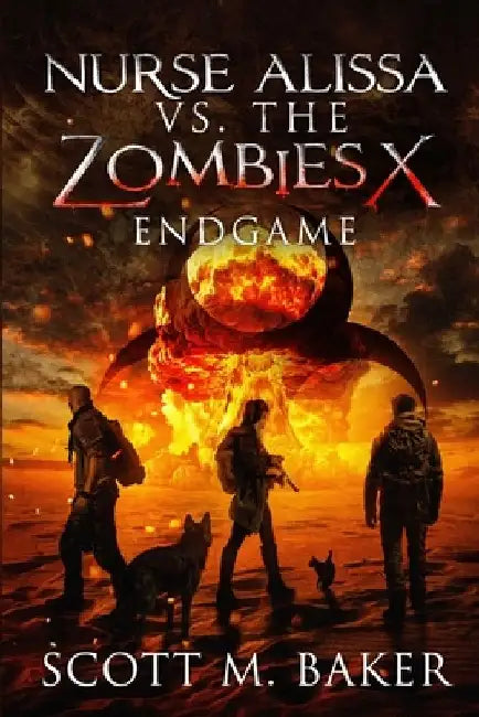 Nurse Alissa vs. the Zombies X: Endgame by Scott M. Baker