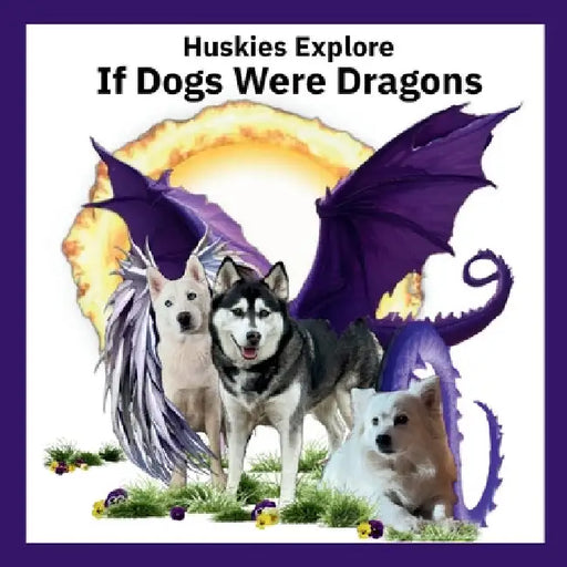 Huskies Explore If Dogs Were Dragons: Huskies Explore If Dogs Were Dragons by Elizabeth Ann Lloyd