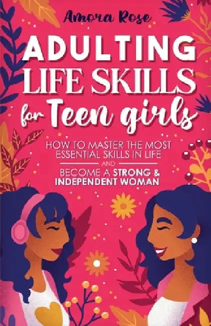Adulting Life Skills for Teen Girls by Amora K. Rose