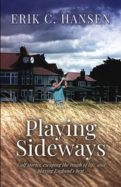 Playing Sideways: Golf Stories Escaping the Rough of Life and Playing England's Best by Hansen