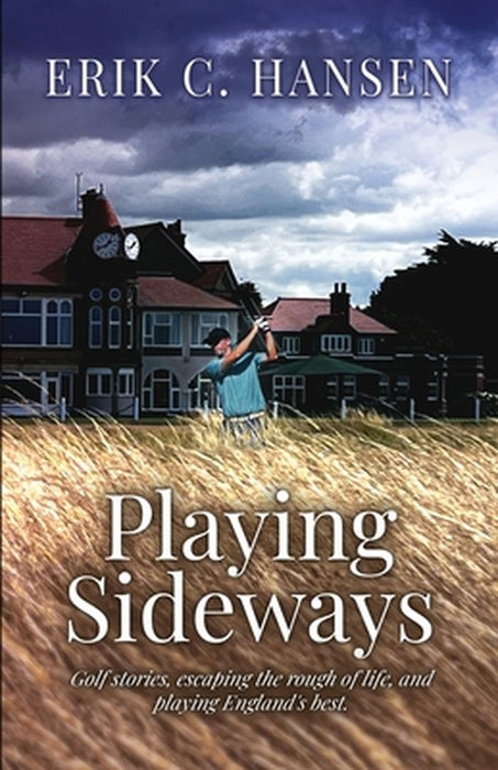 Playing Sideways: Golf Stories Escaping the Rough of Life and Playing England's Best by Hansen, Erik C.