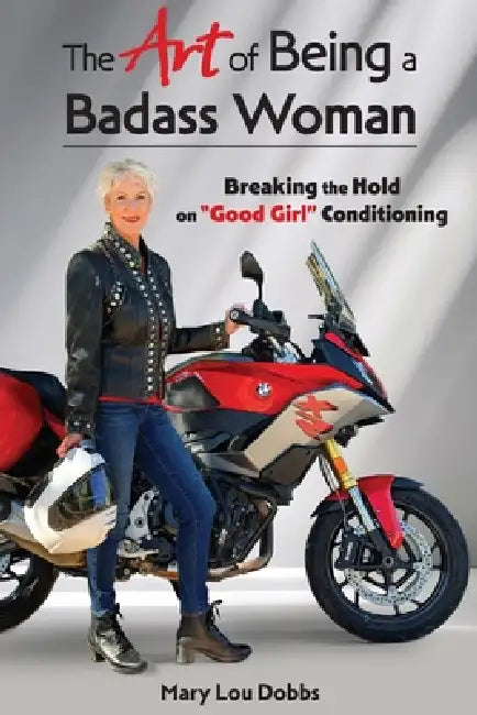 The Art of Being a Badass Woman by Mary Lou Dobbs