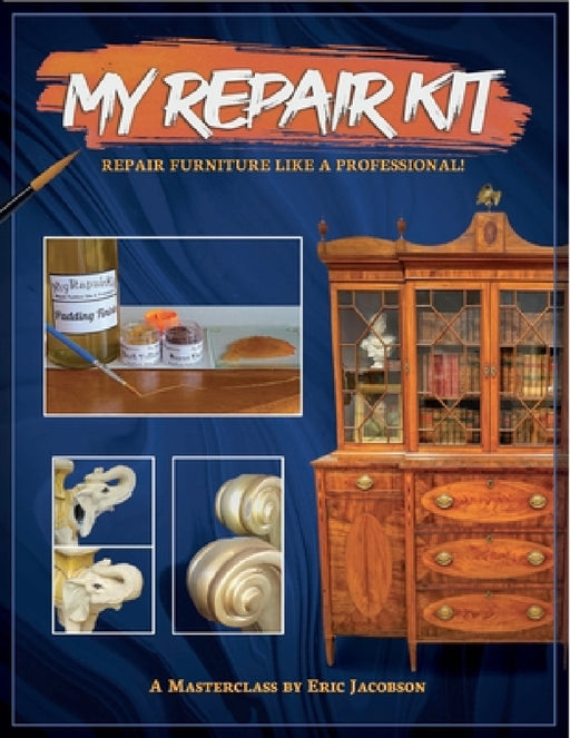"My Repair Kit" Repair Furniture Like A Professional!: A Masterclass By Eric Jacobson by Eric Jacobson