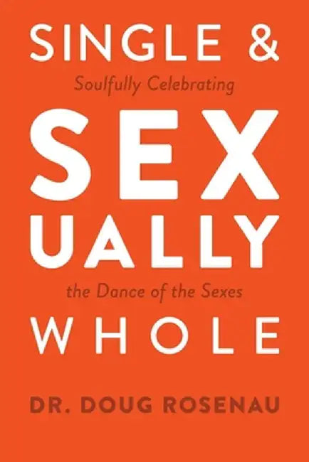 Single and Sexually Whole: Soulfully Celebrating the Dance of the Sexes by Doug Rosenau